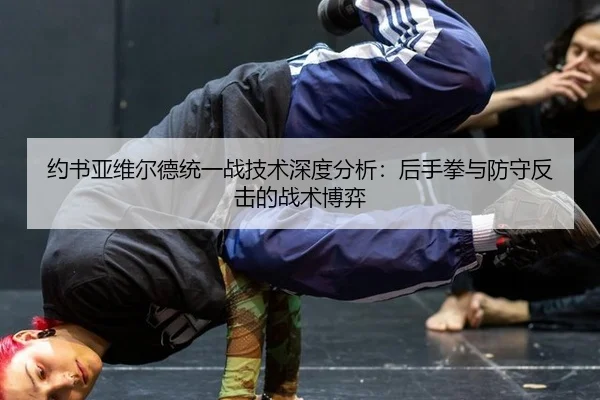 约书亚维尔德统一战技术深度分析：后手拳与防守反击的战术博弈