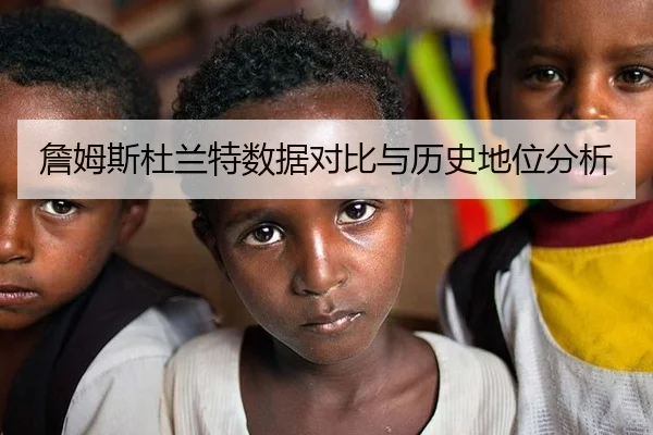 詹姆斯杜兰特数据对比与历史地位分析